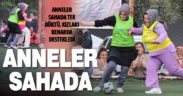 Anneler futbol oynadı, futbolcu kızları saha kenarında destekledi