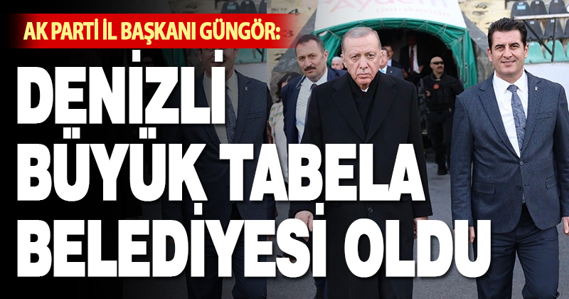 İl Başkanı Güngör, ‘Denizli Büyük Tabela Belediyesi ’oldu.