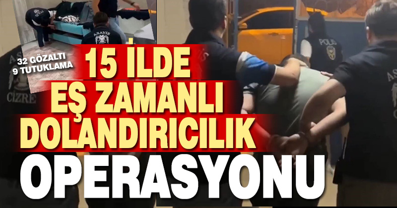 15 ilde eş zamanlı dolandırıcılık operasyonu: 32 gözaltı