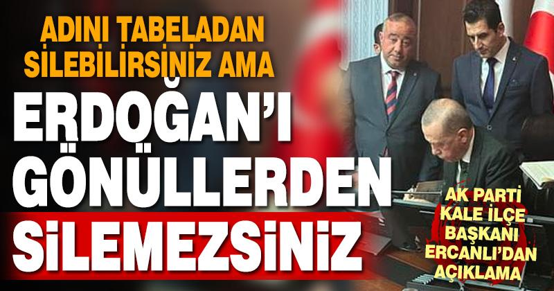 AK Partili Ercan: Erdoğan adını tabeladan silebilirsiniz ama gönüllerden asla