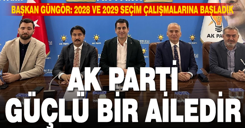 Başkan Güngör; “AK Parti güçlü bir ailedir”