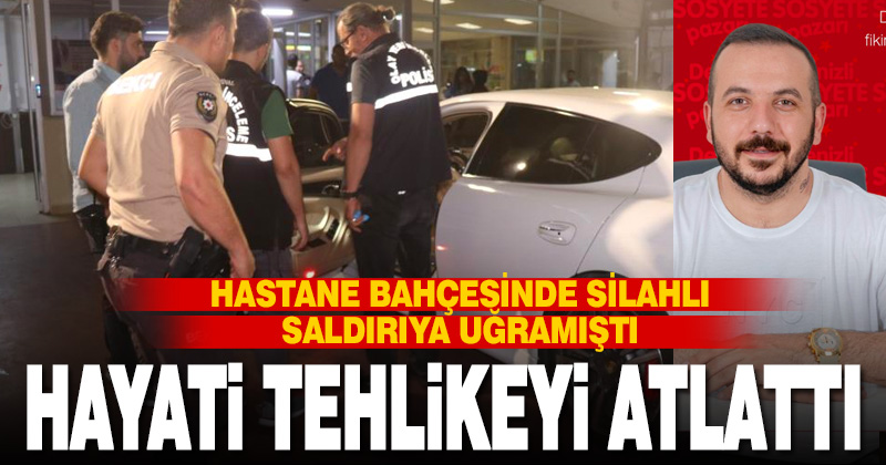 Silahlı saldırıya uğrayan iş adamı hayati tehlikeyi atlattı