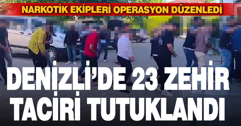 Denizli’de uyuşturucuya 23 tutuklama