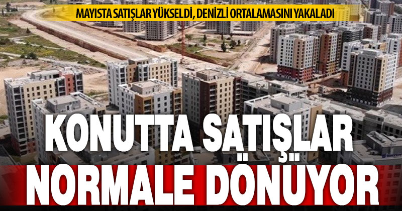 Konut satışları mayıs ayında normal seyrini ‘neredeyse’ yakaladı