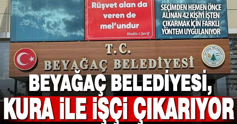 Beyağaç Belediyesi, seçimden hemen önce alınan 42 işçiyi kura ile işten çıkarıyor