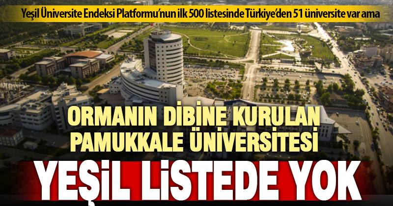 Ormanın içine kurulan Pamukkale Üniversitesi “yeşil listeye” giremedi