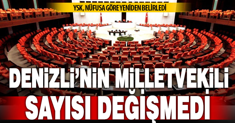 Denizli gelecek seçimde de 7 milletvekiliyle temsil edilecek