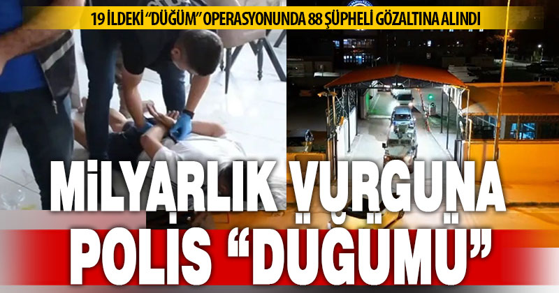 Denizli dahil 19 ilde düzenlenen Düğüm operasyonunda 88 şüpheli yakalandı