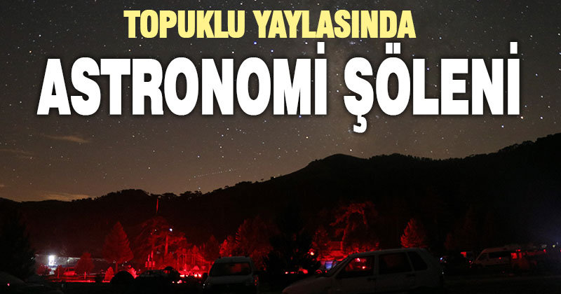 Astronomi tutkunları Beyağaç-Topuklu Yaylası Uluslararası Gökyüzü Gözlem Etkinliği’nde buluştu