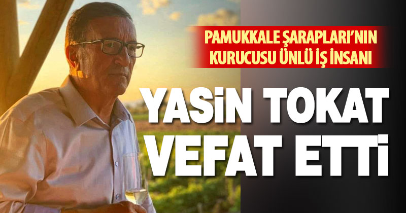 Pamukkale Şarapları’nın kurucusu Yasin Tokat, vefat etti