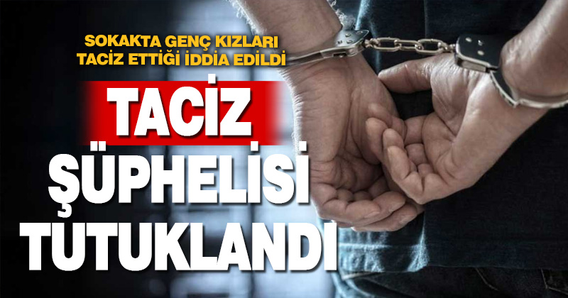 Denizli’de genç kızlara taciz eden şahıs tutuklandı
