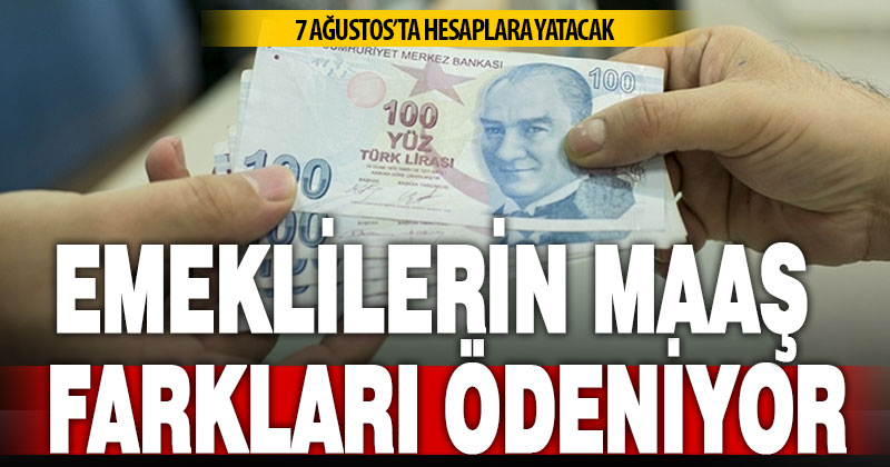 Emekli maaş farkları 7 Ağustos’ta hesaplara yatırılacak