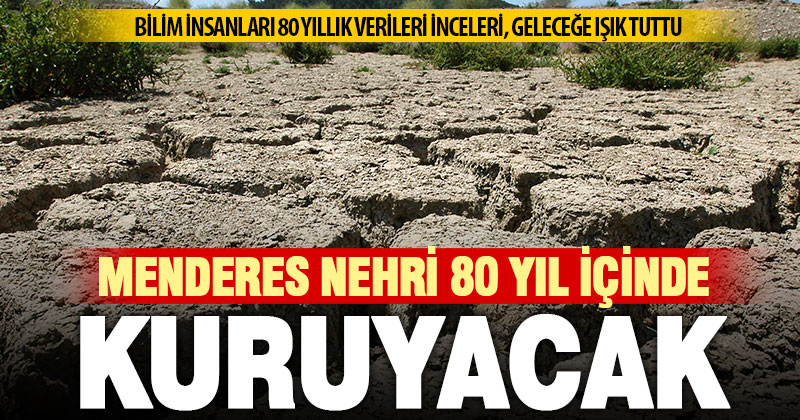 Bilim insanları 80 yıllık verileri inceledi: Menderes önümüzdeki 80 yıl içinde kuruyacak