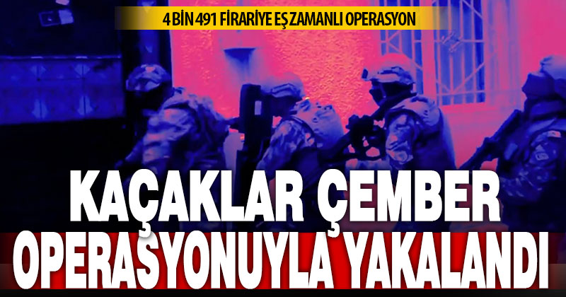 “Çember 21” operasyonlarında aranan 4 bin 491 kişi yakalandı