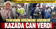 Yeğeninin düğününe giderken kazada yaşamını yitiren Sultan Çırak toprağa verildi