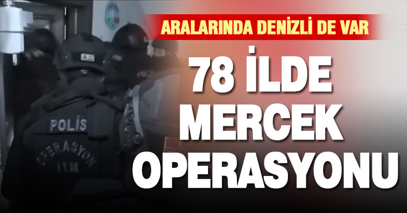 78 ilde Mercek operasyonu