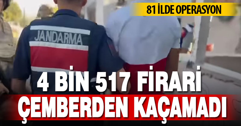 4 bin 517 firari çemberden kaçamadı