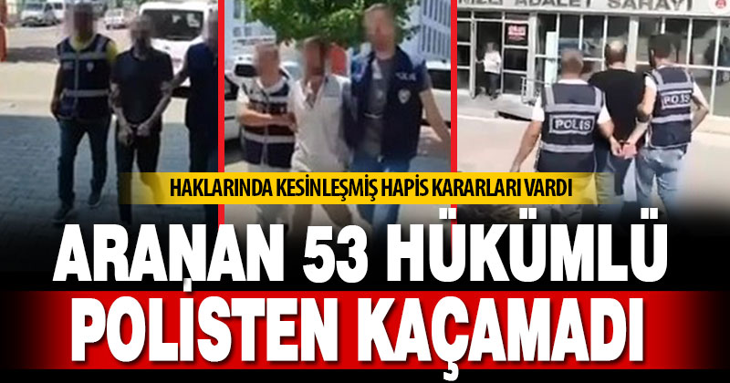 Denizli’de aranan 53 hükümlü yakalandı