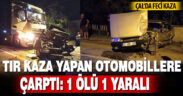 Tır kaza yapan otomobillere çarptı: 1 ölü, 1 yaralı  