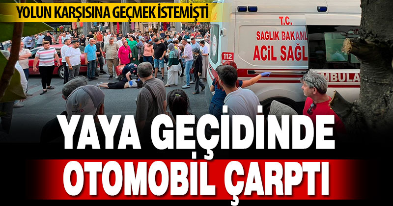 Yaya geçidindeki kadına otomobil çarptı