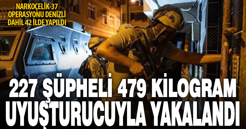 42 ilde uyuşturucuya karşı “Narkoçelik-37” operasyonları düzenlendi, 227 şüpheli yakalandı