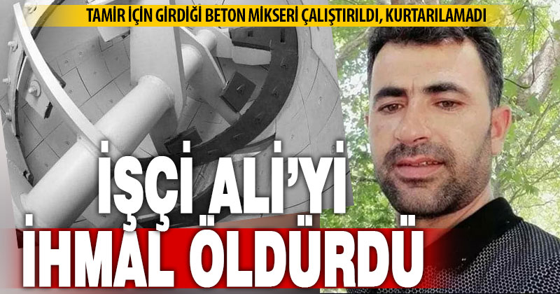 Tamir için girdiği beton mikseri çalıştırılan işçi hayatını kaybetti