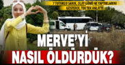 Kasiyer Merve cinayeti sanıklarına komando ve çevik kuvvet eşliğinde keşif yaptırıldı