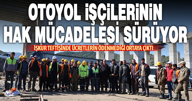 Aydın-Denizli Otoyol inşaatında çalışan işçilerin hak arayışı devam ediyor