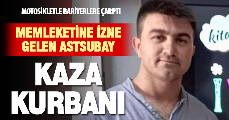 İzne gelen astsubay motosiklet kazasında hayatını kaybetti