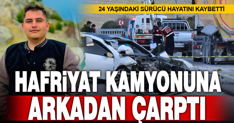 Hafriyat kamyonuna arkadan çarpan genç sürücü hayatını kaybetti