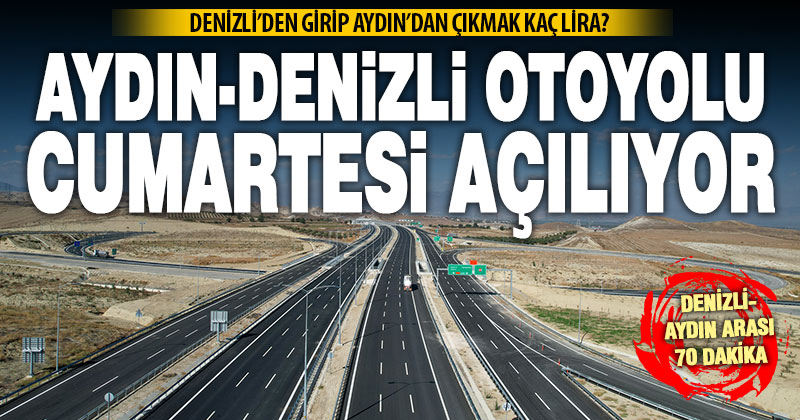Aydın-Denizli otoyolu cumartesi kullanıma açılıyor