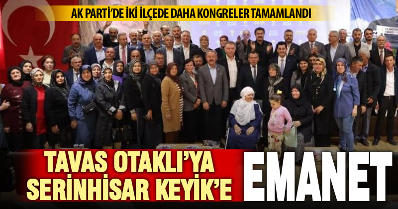 Ak Parti Tavas ve Serinhisar kongrelerini tamamladı