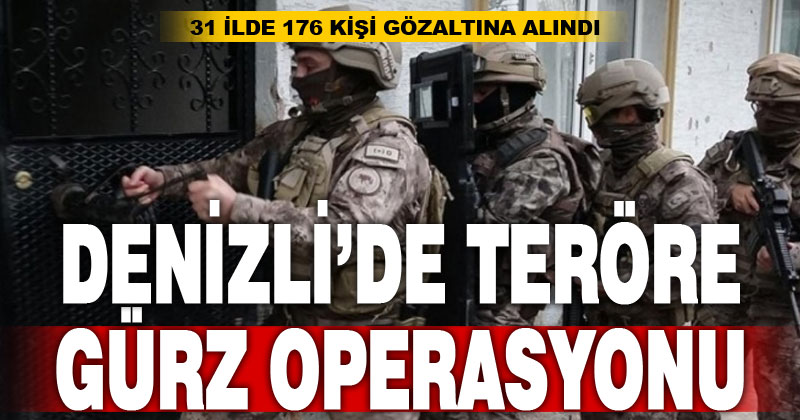 Denizli’ye uzanan Gürz-20 operasyonunda toplam 176 kişi gözaltına alındı