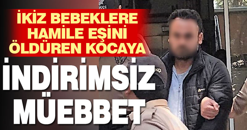 İkiz bebeklere hamile kadının ölümünden beraat eden kocaya müebbet hapis cezası