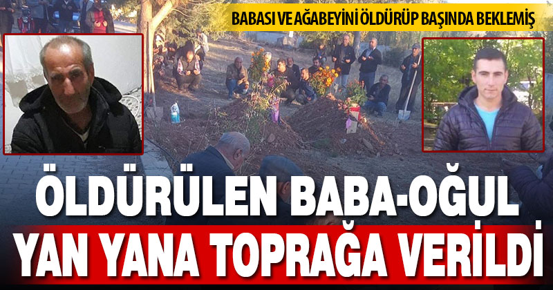 Öldürülen baba-oğul yan yana toprağa verildi  