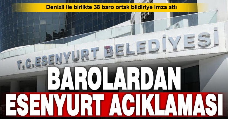 Denizli ile birlikte 38 baro Esenyurt ile ilgili ortak bildiriye imza attı