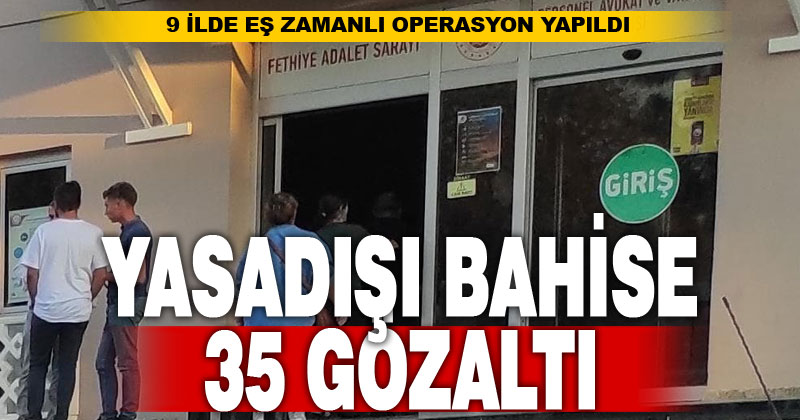 Fethiye merkezli yasa dışı bahis operasyonu: 35 gözaltı