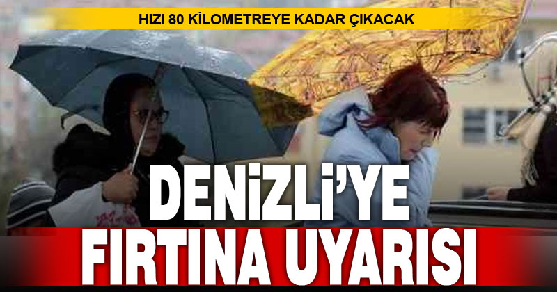 Meteoroloji Denizli’yi kuvvetli rüzgar ve fırtınaya karşı uyardı