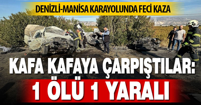 Denizli-Manisa karayolunda feci kaza: 1 ölü 1 yaralı