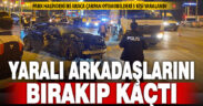 Park halindeki 2 araca çarpan sürücü, yaralı 3 arkadaşını bırakıp kaçtı