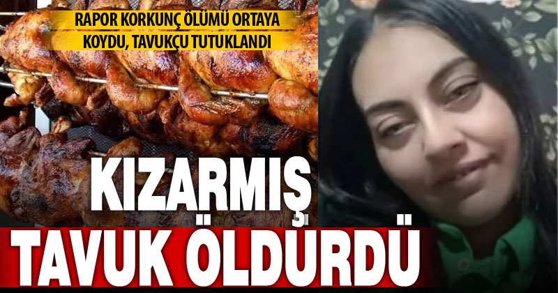 Şüpheli ölen kadının kızarmış tavuktan zehirlendiği ortaya çıktı, tavukçu tutuklandı