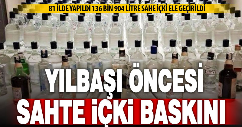 Sahte içkiye yönelik 81 ilde operasyon