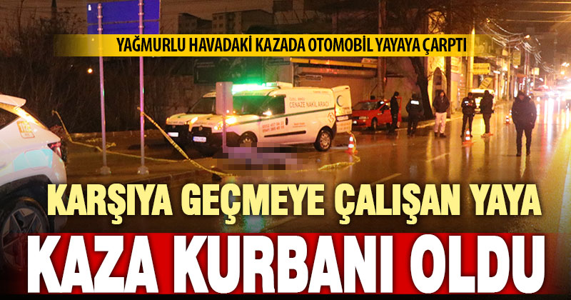 Otomobilin çarptığı yaya olay yerinde hayatını kaybetti