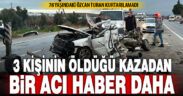 3 kişilik ailenin yok olduğu kazada yaralılardan biri daha kurtarılamadı