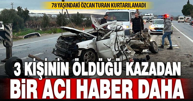 3 kişilik ailenin yok olduğu kazada yaralılardan biri daha kurtarılamadı