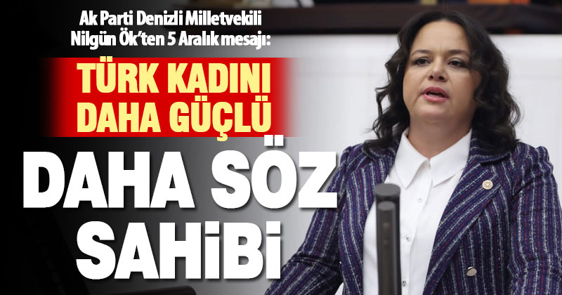 Denizli Milletvekili Ök: Türk Kadını daha güçlü daha söz sahibi