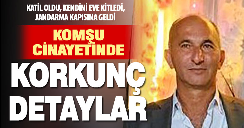 Çameli’ndeki komşu cinayetinde korkunç detaylar ortaya çıktı