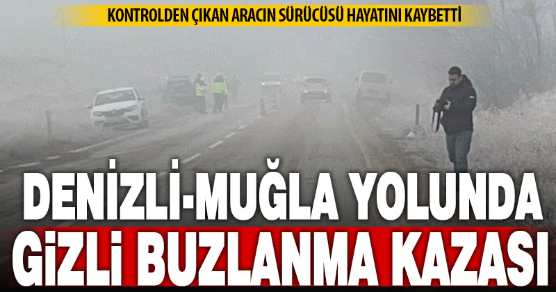 Gizli buzlanma kazaya neden oldu: Sürücü hayatını kaybetti