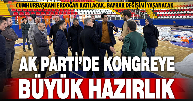 Ak Parti’de, Cumhurbaşkanı Erdoğan’ın katılacağı kongre hazırlığı sürüyor