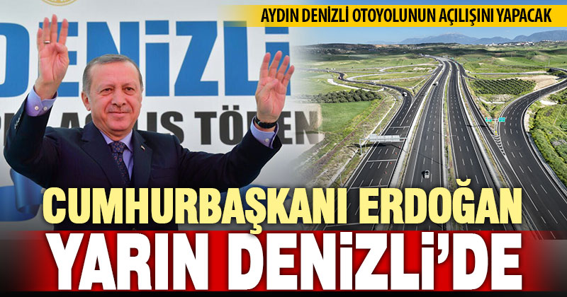 Cumhurbaşkanı Erdoğan, Aydın-Denizli otoyolunun açılışını yapacak